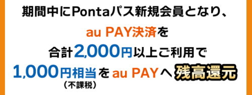 期間中に「Pontaパス新規会員登録」と「au PAYを合計2,000円以上ご利用」で「1,000円相当」au PAYへ残高還元！